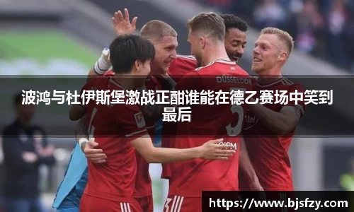 波鸿与杜伊斯堡激战正酣谁能在德乙赛场中笑到最后